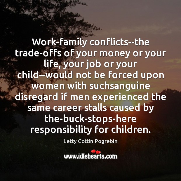 Work-family conflicts–the trade-offs of your money or your life, your job or Letty Cottin Pogrebin Picture Quote