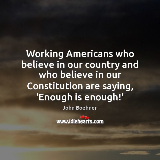 Working Americans who believe in our country and who believe in our John Boehner Picture Quote