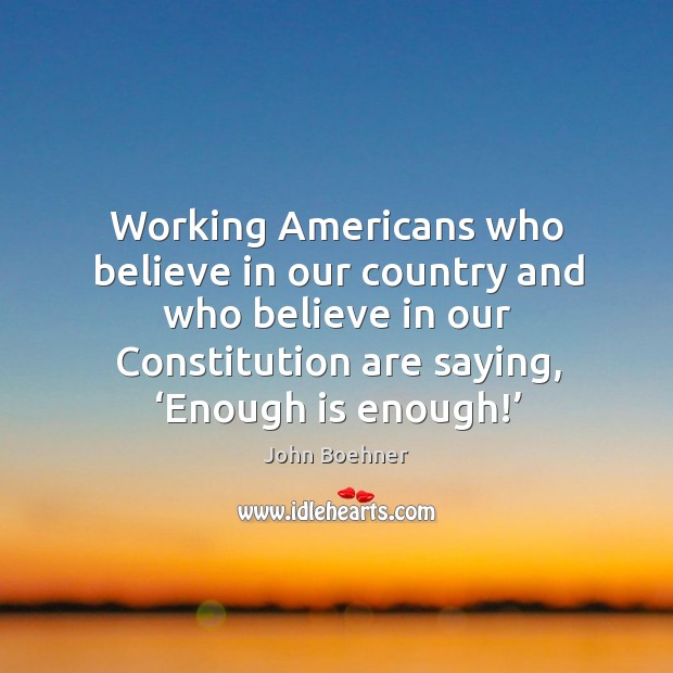 Working americans who believe in our country and who believe in our constitution are saying, ‘enough is enough!’ Image