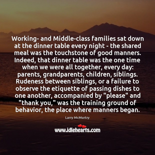Working- and Middle-class families sat down at the dinner table every night Larry McMurtry Picture Quote