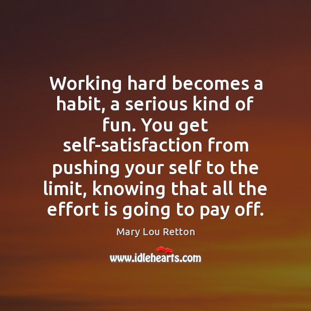 Working hard becomes a habit, a serious kind of fun. You get Mary Lou Retton Picture Quote