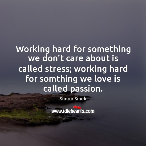 Working hard for something we don’t care about is called stress; working Love Is Quotes Image