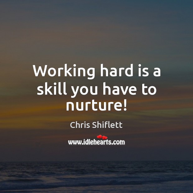 Working hard is a skill you have to nurture! Image
