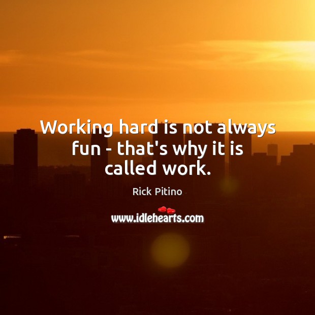Working hard is not always fun – that’s why it is called work. Rick Pitino Picture Quote