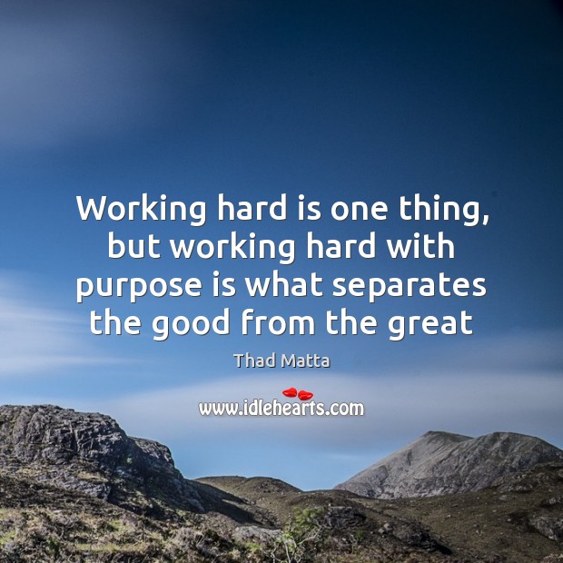 Working hard is one thing, but working hard with purpose is what Image