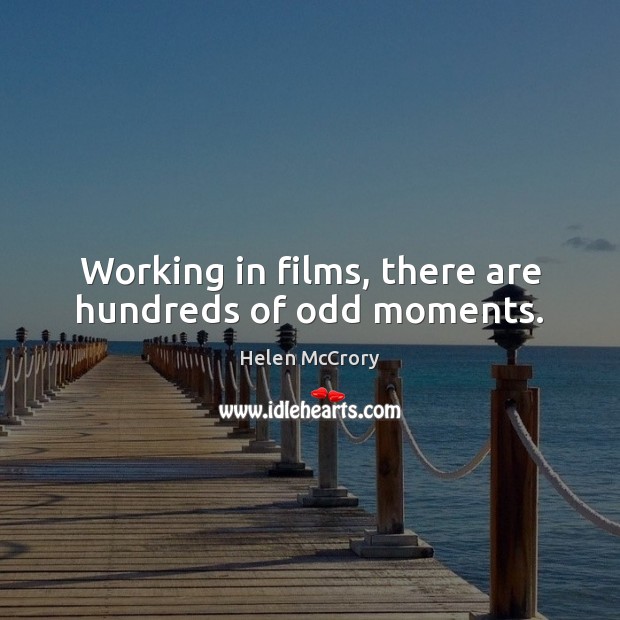 Working in films, there are hundreds of odd moments. Helen McCrory Picture Quote