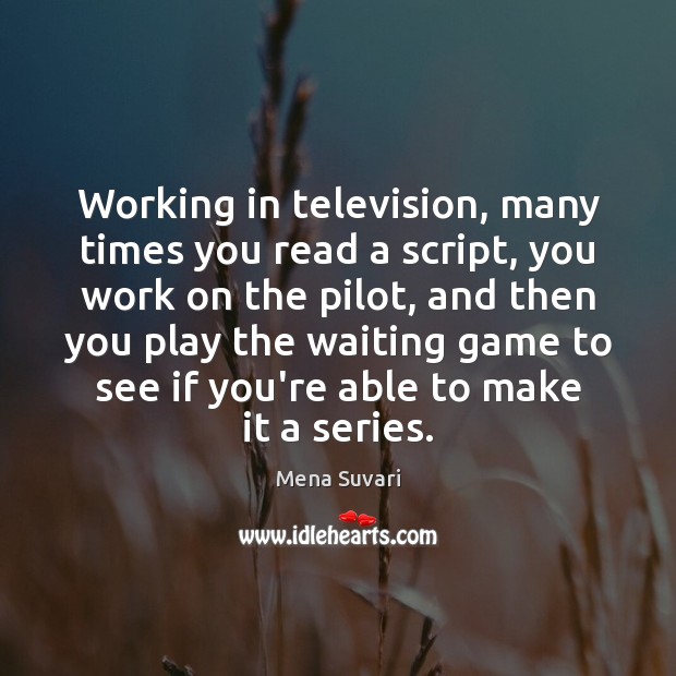 Working in television, many times you read a script, you work on Image