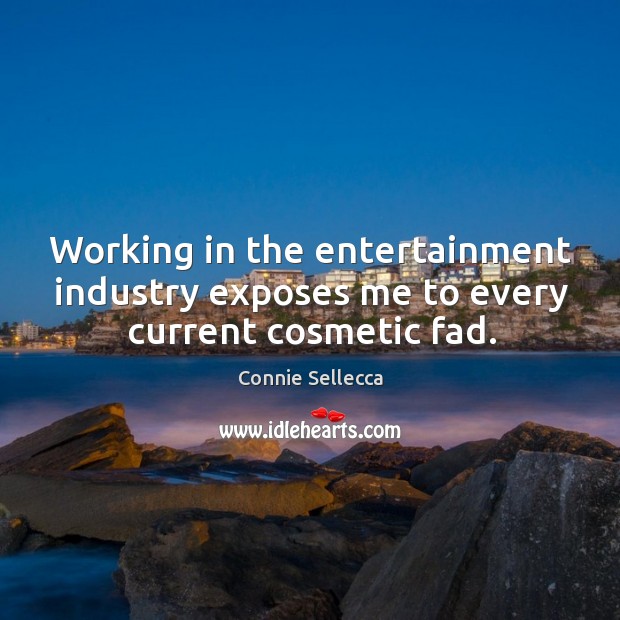 Working in the entertainment industry exposes me to every current cosmetic fad. Connie Sellecca Picture Quote