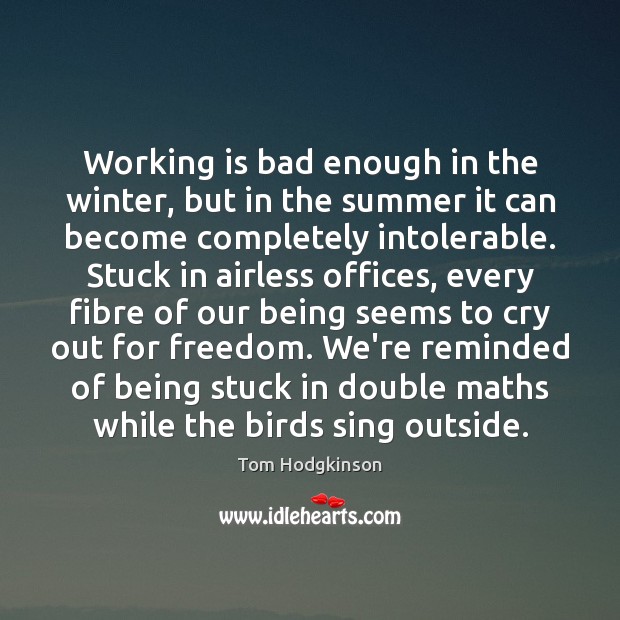 Working is bad enough in the winter, but in the summer it Tom Hodgkinson Picture Quote