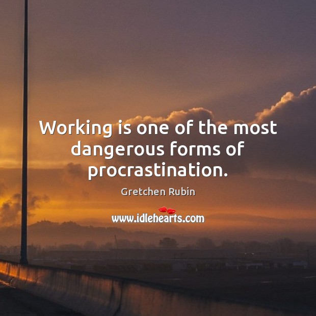 Working is one of the most dangerous forms of procrastination. Procrastination Quotes Image