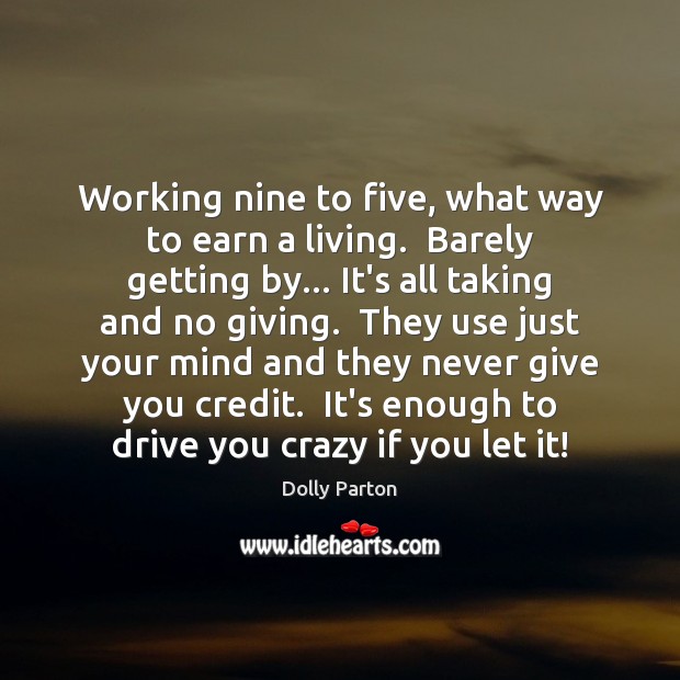 Working nine to five, what way to earn a living.  Barely getting Image