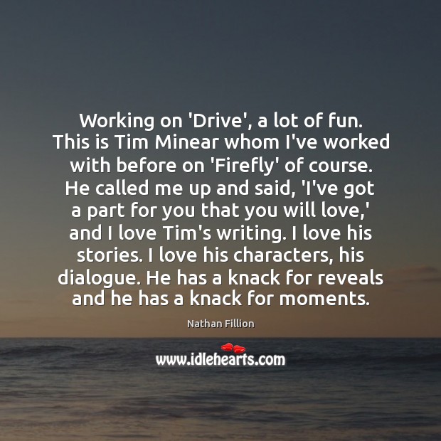 Working on ‘Drive’, a lot of fun. This is Tim Minear whom Nathan Fillion Picture Quote