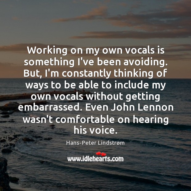 Working on my own vocals is something I’ve been avoiding. But, I’m Hans-Peter Lindstrøm Picture Quote