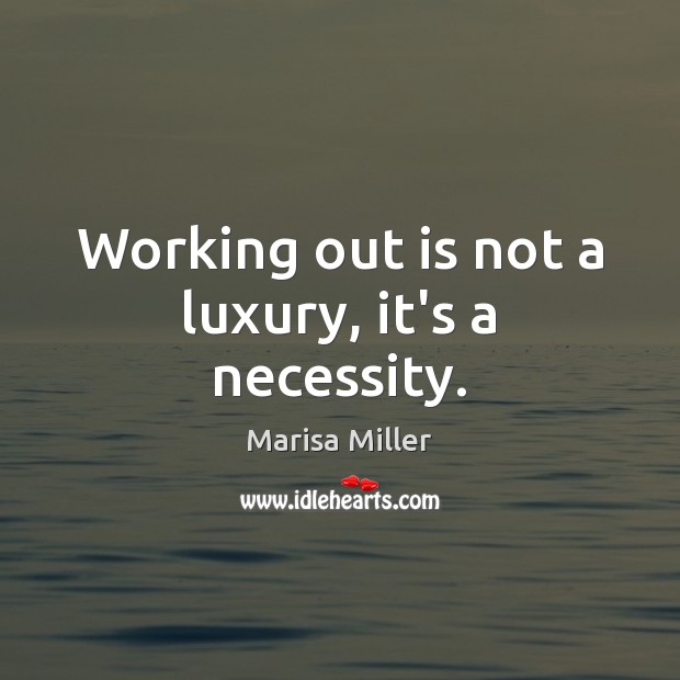 Working out is not a luxury, it’s a necessity. Marisa Miller Picture Quote