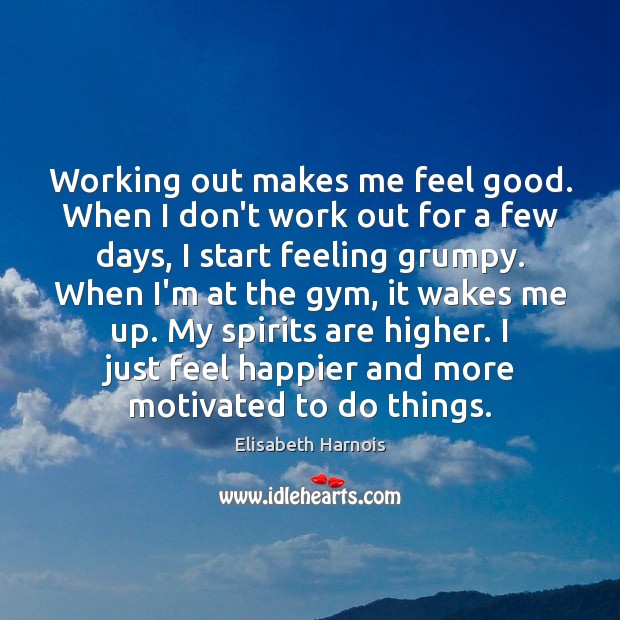 Working out makes me feel good. When I don’t work out for Image