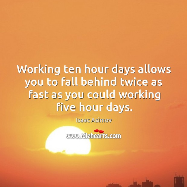 Working ten hour days allows you to fall behind twice as fast Image
