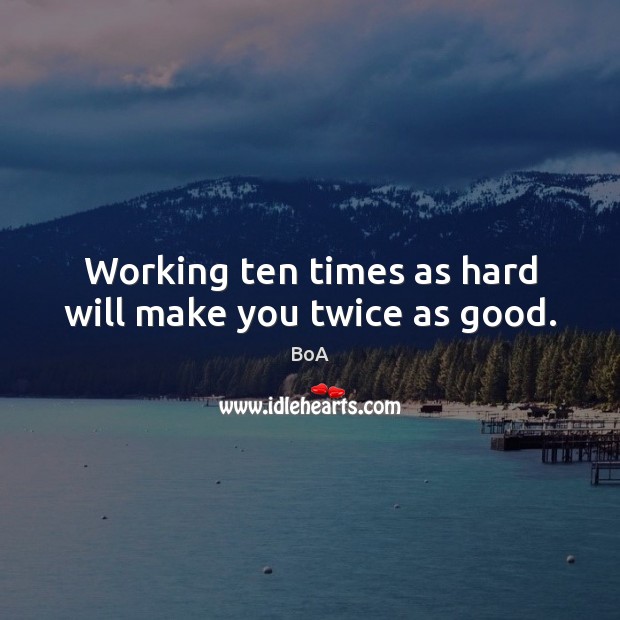 Working ten times as hard will make you twice as good. Image