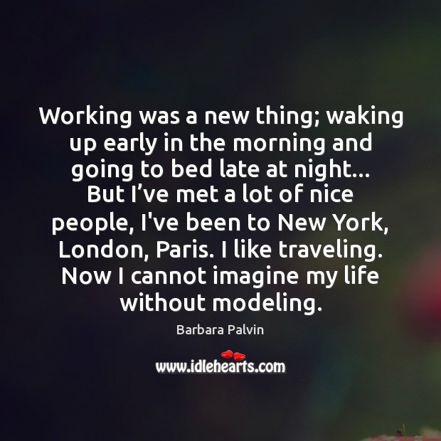 Working was a new thing; waking up early in the morning and Image