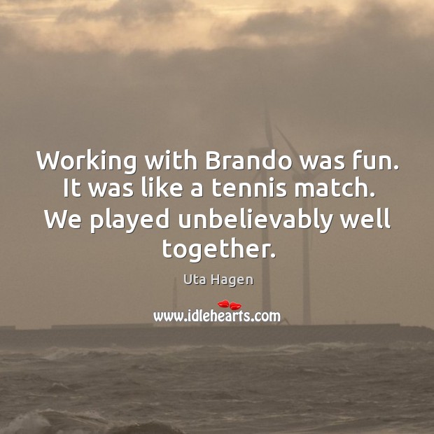 Working with brando was fun. It was like a tennis match. We played unbelievably well together. Image