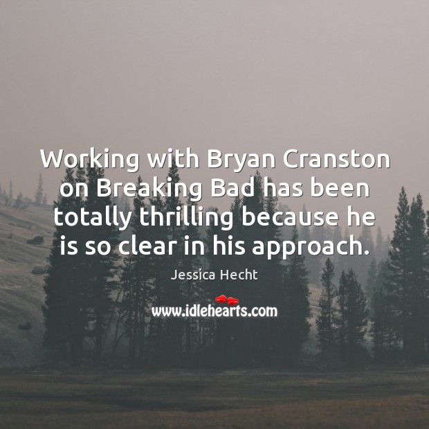 Working with Bryan Cranston on Breaking Bad has been totally thrilling because Jessica Hecht Picture Quote