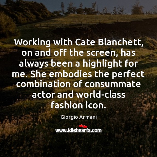 Working with Cate Blanchett, on and off the screen, has always been Giorgio Armani Picture Quote