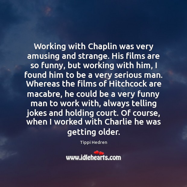 Working with Chaplin was very amusing and strange. His films are so Tippi Hedren Picture Quote