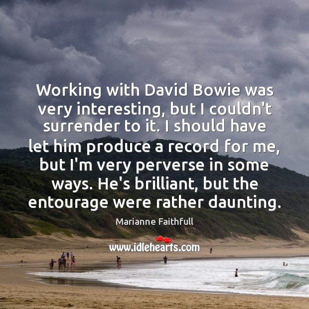 Working with David Bowie was very interesting, but I couldn’t surrender to Image