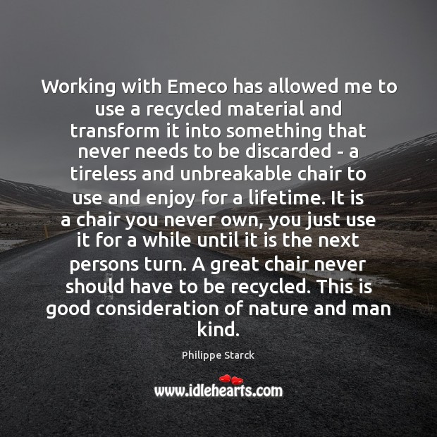 Working with Emeco has allowed me to use a recycled material and Philippe Starck Picture Quote
