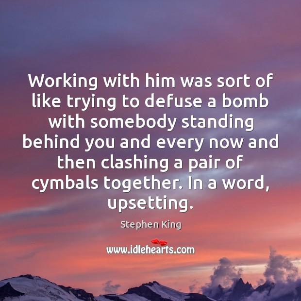 Working with him was sort of like trying to defuse a bomb Image