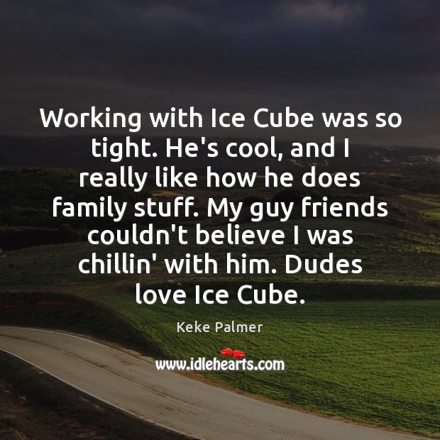 Working with Ice Cube was so tight. He’s cool, and I really Keke Palmer Picture Quote