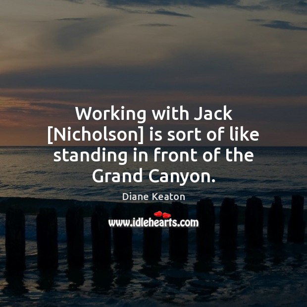 Working with Jack [Nicholson] is sort of like standing in front of the Grand Canyon. Image