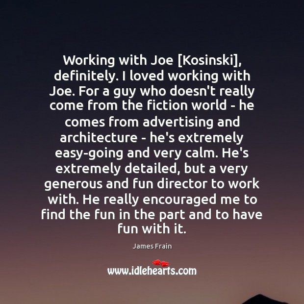 Working with Joe [Kosinski], definitely. I loved working with Joe. For a James Frain Picture Quote