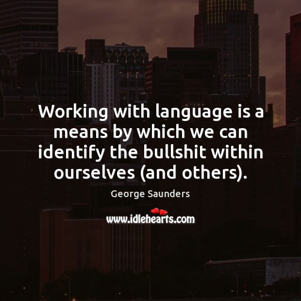 Working with language is a means by which we can identify the George Saunders Picture Quote