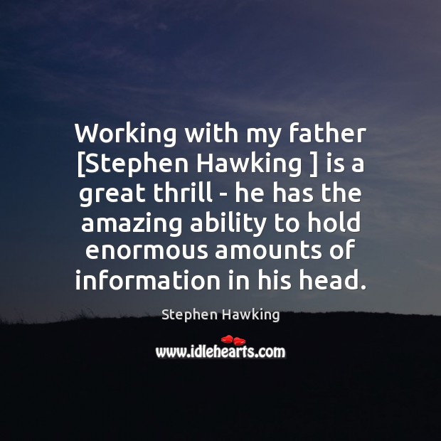 Working with my father [Stephen Hawking ] is a great thrill – he Ability Quotes Image