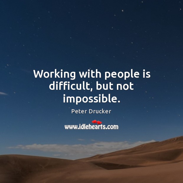 Working with people is difficult, but not impossible. Image