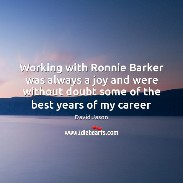 Working with Ronnie Barker was always a joy and were without doubt David Jason Picture Quote