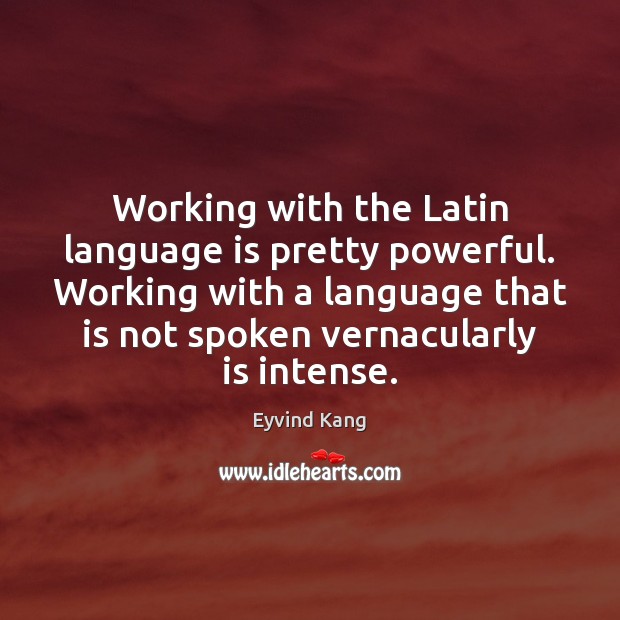 Working with the Latin language is pretty powerful. Working with a language Eyvind Kang Picture Quote
