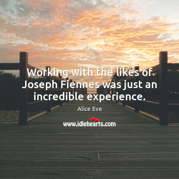 Working with the likes of Joseph Fiennes was just an incredible experience. Alice Eve Picture Quote