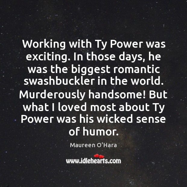 Working with Ty Power was exciting. In those days, he was the Maureen O’Hara Picture Quote