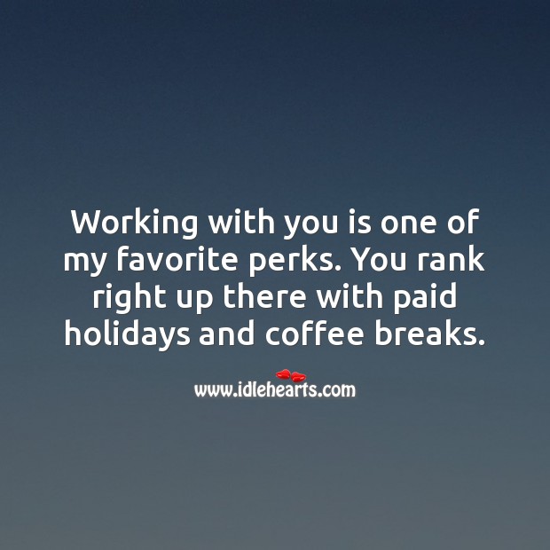 Working with you is one of my favorite perks. Coffee Quotes Image