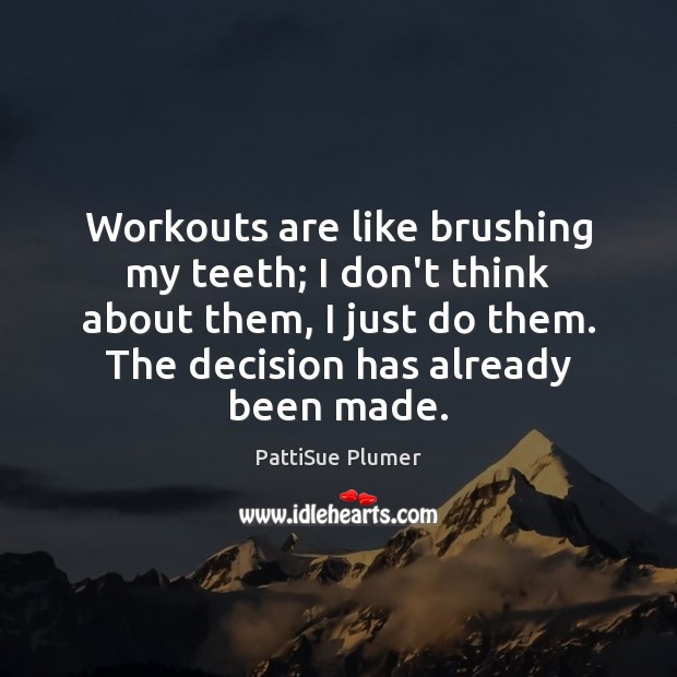 Workouts are like brushing my teeth; I don’t think about them, I PattiSue Plumer Picture Quote