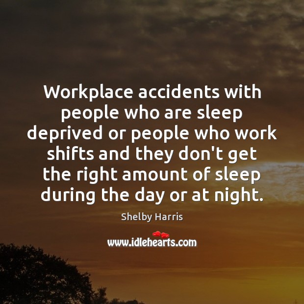 Workplace accidents with people who are sleep deprived or people who work Shelby Harris Picture Quote
