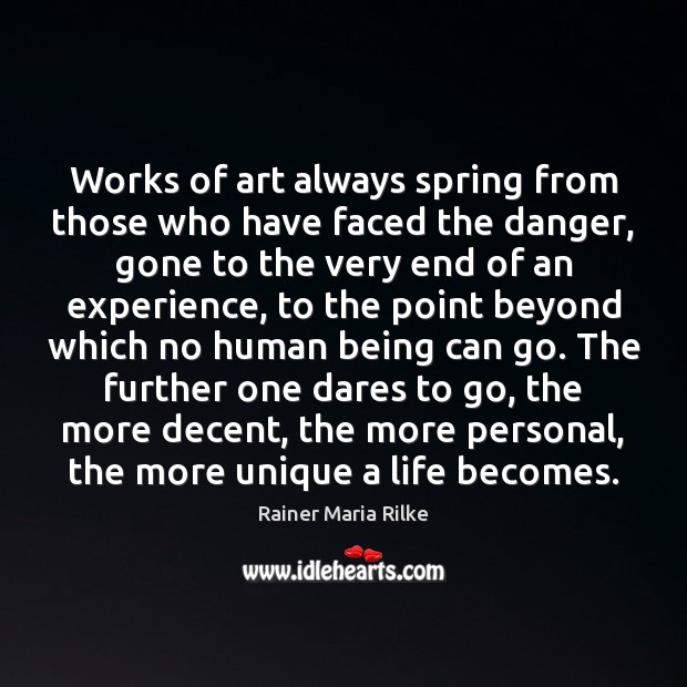 Works of art always spring from those who have faced the danger, Rainer Maria Rilke Picture Quote