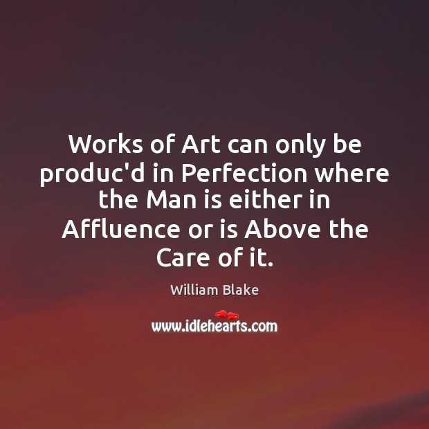 Works of Art can only be produc’d in Perfection where the Man William Blake Picture Quote