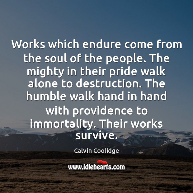 Works which endure come from the soul of the people. The mighty Calvin Coolidge Picture Quote