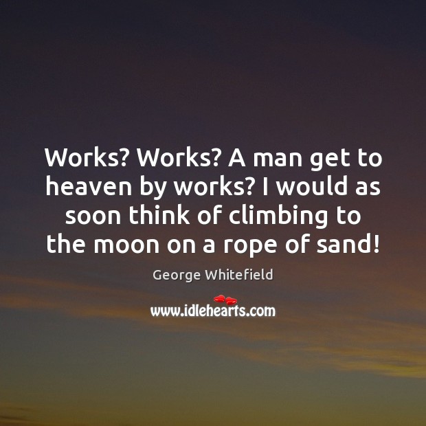 Works? Works? A man get to heaven by works? I would as George Whitefield Picture Quote