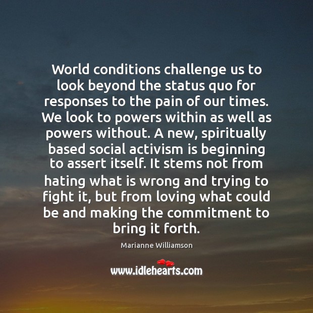 World conditions challenge us to look beyond the status quo for responses Marianne Williamson Picture Quote
