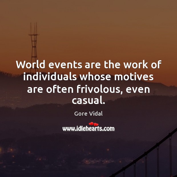 World events are the work of individuals whose motives are often frivolous, even casual. Gore Vidal Picture Quote