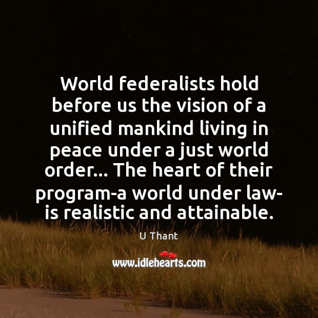 World federalists hold before us the vision of a unified mankind living U Thant Picture Quote
