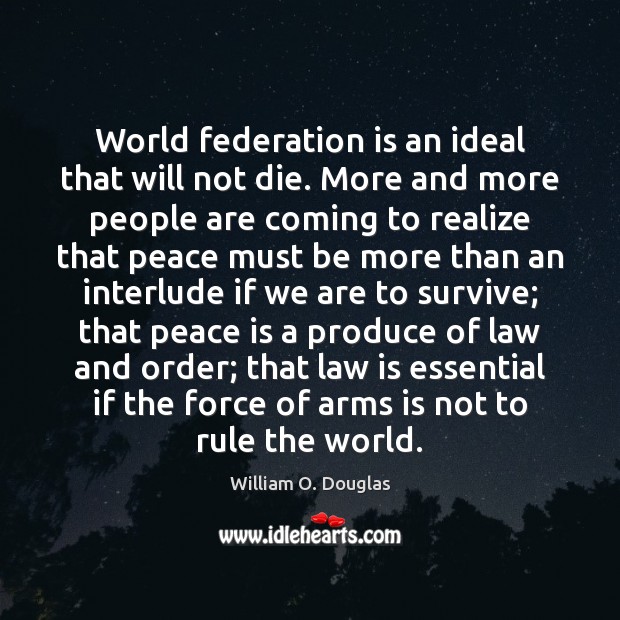 World federation is an ideal that will not die. More and more William O. Douglas Picture Quote